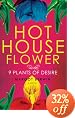 Hothouse Flower and the Nine Plants of Desire