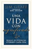 Graff, Jim: Una Vida Con Significado/ Significant Life: Realice Su Potencial Eterno Cada Dia Graff, Jim: Una Vida Con Significado/ Significant Life: Realice Su Potencial Eterno Cada Dia