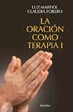 Maffiol, Luz C.: La Oracion Como Terapia I: Te Regalo La Vida; Vitamina Diaria Para El Viaje Hacia La Felicidad