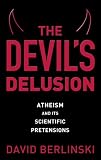 Berlinski, David: The Devil's Delusion: Atheism and Its Scientific Pretensions