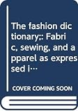 Picken, Mary Brooks: The Fashion Dictionary: Fabric, Sewing, and Apparel as Expressed in the Language of Fashion Picken, Mary Brooks: The Fashion Dictionary: Fabric, Sewing, and Apparel as Expressed in the Language of Fashion