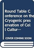 National Academy of Sciences (U.S.): Round Table Conference on the Cryogenic Preservation of Cell Cultures: Summaries of Presentations a Meeting Held under the Auspices of the United States National Committee for the International Institute of Refrigeration of the National Research... National Academy of Sciences (U.S.): Round Table Conference on the Cryogenic Preservation of Cell Cultures: Summaries of Presentations a Meeting Held under the Auspices of the United States National Committee for the International Institute of Refrigeration of the National Research...