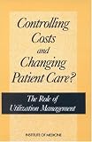 Institute of Medicine: Controlling Costs and Changing Patient Care?: The Role of Utilization Management
