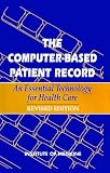 Institute of Medicine (U.S.) Committee on Improving the Patient Record: The Computer-Based Patient Record: An Essential Technology for Health Care Institute of Medicine (U.S.) Committee on Improving the Patient Record: The Computer-Based Patient Record: An Essential Technology for Health Care