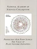 National Academy of Sciences (U.S.): Colloquium on Protecting Our Food Supply--the Value of Plant Genome Initiatives National Academy of Sciences (U.S.): Colloquium on Protecting Our Food Supply--the Value of Plant Genome Initiatives