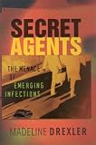 Drexler, Madeline: Secret Agents: The Menace of Emerging Infections Drexler, Madeline: Secret Agents: The Menace of Emerging Infections