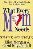Kuykendall, Carol: What Every Mom Needs: Meet Your Nine Basic Needs Kuykendall, Carol: What Every Mom Needs: Meet Your Nine Basic Needs