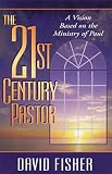 Fisher, David: The 21st Century Pastor: A Vision Based on the Ministry of Paul Fisher, David: The 21st Century Pastor: A Vision Based on the Ministry of Paul