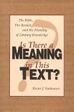 Vanhoozer, Kevin J.: Is There a Meaning in This Text?: The Bible, the Reader, and the Morality of Literary Knowledge Vanhoozer, Kevin J.: Is There a Meaning in This Text?: The Bible, the Reader, and the Morality of Literary Knowledge