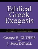 Guthrie, George H.: Biblical Greek Exegesis: A Graded Approach to Learning Intermediate and Advanced Greek