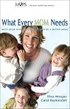 Kuykendall, Carol: What Every Mom Needs: Meet Your Nine Basic Needs (And Be a Better Mom) Kuykendall, Carol: What Every Mom Needs: Meet Your Nine Basic Needs (And Be a Better Mom)