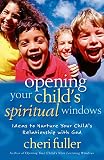Fuller, Cheri: Opening Your Child's Spiritual Windows: Ideas to Nurture Your Child's Relationship With God Fuller, Cheri: Opening Your Child's Spiritual Windows: Ideas to Nurture Your Child's Relationship With God