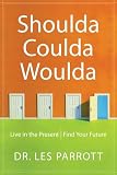 Parrott, Les: Shoulda, Coulda, Woulda: Live in the Present/ Find Your Future Parrott, Les: Shoulda, Coulda, Woulda: Live in the Present/ Find Your Future