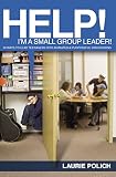 Polich, Laurie: Help, I'm a Small-Group Leader!: 50 Ways to Lead Teenagers into Lively & Purposeful Discussions