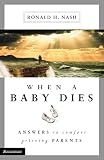 Nash, Ronald H.: When a Baby Dies: Answers to Comfort Grieving Parents