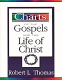 Thomas, Robert L.: Charts of the Gospels and the Life of Christ Thomas, Robert L.: Charts of the Gospels and the Life of Christ