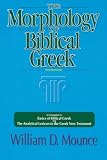 Mounce, William D.: The Morphology of Biblical Greek: A Companion to Basics of Biblical Greek and the Analytical Lexicon to the Greek New Testament Mounce, William D.: The Morphology of Biblical Greek: A Companion to Basics of Biblical Greek and the Analytical Lexicon to the Greek New Testament