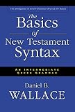 Wallace, Daniel B.: The Basics of New Testament Syntax: An Intermediate Greek Grammar  The Abridgement of Greek Grammar Beyond the Basics