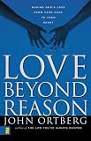 Ortberg, John: Love Beyond Reason: Moving God's Love from Your Head to Your Heart Ortberg, John: Love Beyond Reason: Moving God's Love from Your Head to Your Heart