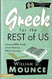Mounce, William D.: Greek for the Rest of Us: Mastering Bible Study Without Mastering Biblical Languages Mounce, William D.: Greek for the Rest of Us: Mastering Bible Study Without Mastering Biblical Languages