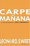 Sweet, Leonard: Carpe Manana: Is Your Church Ready to Seize Tomorrow?