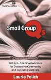 Polich, Laurie: Small Group Qs: 600 Eye-Opening Questions for Deepening Community and Exploring Scripture
