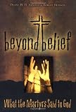 Arnold, Duane W. H.: Beyond Belief: What the Martyrs Said to God
