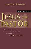 Frye, John W.: Jesus the Pastor: Leading Others in the Character and Power of Christ Frye, John W.: Jesus the Pastor: Leading Others in the Character and Power of Christ