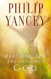 Yancey, Philip: Reaching for the Invisible God: What Can We Expect to Find?
