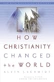 Schmidt, Alvin J.: How Christianity Changed The World: Formerly Titled Under The Influence