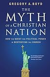 Boyd, Gregory A.: The Myth of a Christian Nation: How the Quest for Political Power Is Destorying the Church