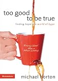 Horton, Michael Scott: Too Good to Be True: Finding Hope in a World of Hype Horton, Michael Scott: Too Good to Be True: Finding Hope in a World of Hype