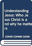 McGrath, Alister E.: Understanding Jesus: Who Jesus Christ Is and Why He Matters McGrath, Alister E.: Understanding Jesus: Who Jesus Christ Is and Why He Matters