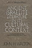 Walton, John H.: Ancient Israelite Literature in Its Cultural Context: A Survey of Parallels Between Biblical and Ancient Near Eastern Texts Walton, John H.: Ancient Israelite Literature in Its Cultural Context: A Survey of Parallels Between Biblical and Ancient Near Eastern Texts