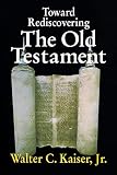 Kaiser, Walter C.: Toward Rediscovering the Old Testament Kaiser, Walter C.: Toward Rediscovering the Old Testament