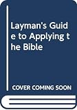 Henrichsen, Walter A.: Layman's Guide to Applying the Bible