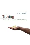 Kendall, R.T.: Tithing: Discover the Freedom of Biblical Giving Kendall, R.T.: Tithing: Discover the Freedom of Biblical Giving