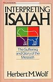 Wolf, Herbert M.: Interpreting Isaiah: The Suffering and Glory of the Messiah