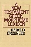 Greenlee, J. Harold: New Testament Greek Morpheme Lexicon Greenlee, J. Harold: New Testament Greek Morpheme Lexicon