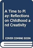 Rockness, Miriam Huffman: A Time to Play: Reflections on Childhood and Creativity Rockness, Miriam Huffman: A Time to Play: Reflections on Childhood and Creativity