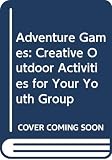 Hopper, Jeff: Adventure Games: Creative Outdoor Activities for Your Youth Group