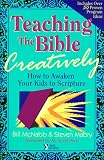 McNabb, Bill: Teaching the Bible Creatively: How to Awaken Your Kids to Scripture McNabb, Bill: Teaching the Bible Creatively: How to Awaken Your Kids to Scripture