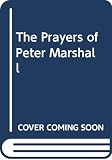 Marshall, Catherine: The Prayers of Peter Marshall Marshall, Catherine: The Prayers of Peter Marshall