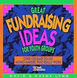 Lynn, David: Great Fundraising Ideas for Youth Groups: Over 150 Easy-To-Use Money-Makers That Really Work