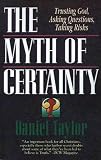 Taylor, Daniel: The Myth of Certainty: Trusting God, Asking Questions, Taking Risks