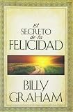 Graham, Billy: El Secreto De LA Felicidad/Secret of Happiness Graham, Billy: El Secreto De LA Felicidad/Secret of Happiness