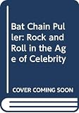 Loder, Kurt: Bat Chain Puller: Rock and Roll in the Age of Celebrity Loder, Kurt: Bat Chain Puller: Rock and Roll in the Age of Celebrity