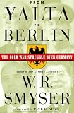 Smyser, W.R.: From Yalta to Berlin: The Cold War Stuggle over Germany Smyser, W.R.: From Yalta to Berlin: The Cold War Stuggle over Germany