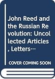 Homberger, Eric: John Reed and the Russian Revolution: Uncollected Articles, Letters, and Speeches on Russia, 1917-1920 Homberger, Eric: John Reed and the Russian Revolution: Uncollected Articles, Letters, and Speeches on Russia, 1917-1920