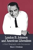Schulman, Bruce J.: Lyndon B. Johnson and American Liberalism: A Brief Biography With Documents Schulman, Bruce J.: Lyndon B. Johnson and American Liberalism: A Brief Biography With Documents